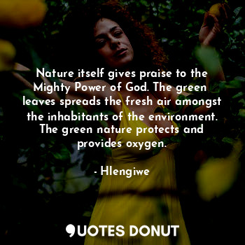  Nature itself gives praise to the Mighty Power of God. The green  leaves spreads... - Hlengiwe - Quotes Donut