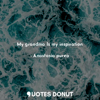  My grandma Is my inspiration... - Anastasia purea - Quotes Donut