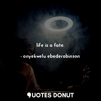  life is a fate.... - onyekwelu ebederobinson - Quotes Donut