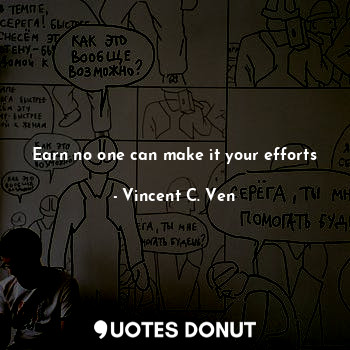 Earn no one can make it your efforts