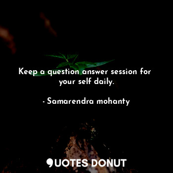 Keep a question answer session for  your self daily.
