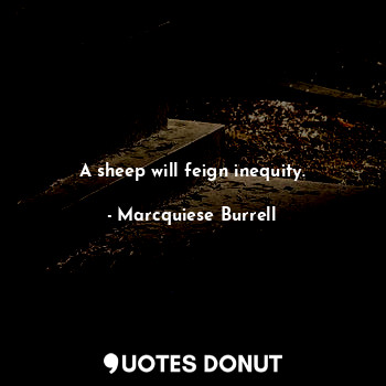  A sheep will feign inequity.... - Marcquiese Burrell - Quotes Donut