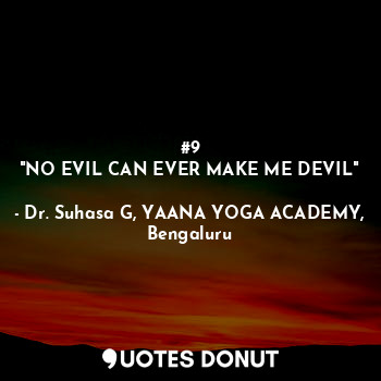 #9
"NO EVIL CAN EVER MAKE ME DEVIL"... - Dr. Suhasa G, YAANA YOGA ACADEMY, Bengaluru - Quotes Donut