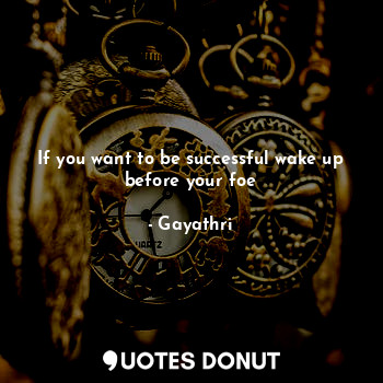  If you want to be successful wake up before your foe... - Gayathri - Quotes Donut