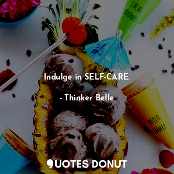  Indulge in SELF-CARE.... - Thinker Belle - Quotes Donut