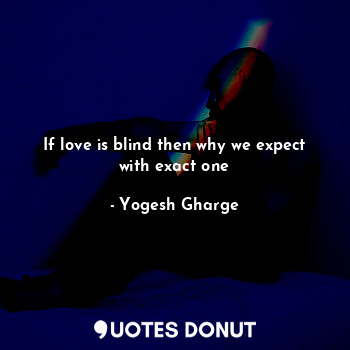 If love is blind then why we expect with exact one