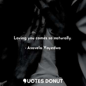  Loving you comes so naturally.... - Asavela Vayedwa - Quotes Donut