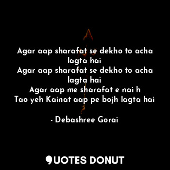  Agar aap sharafat se dekho to acha lagta hai
Agar aap sharafat se dekho to acha ... - Debashree Gorai - Quotes Donut