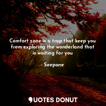  Comfort zone is a trap that keep you from exploring the wonderland that is waiti... - Seepane - Quotes Donut