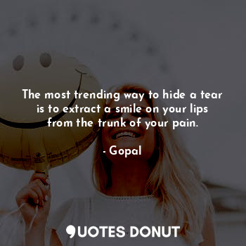  The most trending way to hide a tear is to extract a smile on your lips from the... - Gopal - Quotes Donut