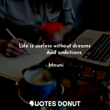  Life is useless without dreams
            And ambitions.... - Mouni - Quotes Donut