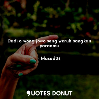  Dadi o wong jowo seng weruh sangkan paranmu... - Masud24 - Quotes Donut