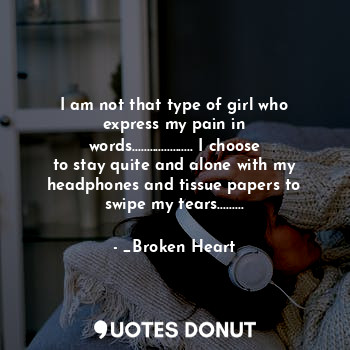  I am not that type of girl who express my pain in words..................... I c... - _Broken Heart - Quotes Donut
