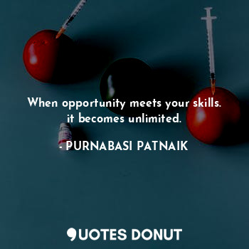  When opportunity meets your skills. it becomes unlimited.... - PURNABASI PATNAIK - Quotes Donut