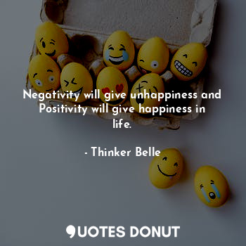  Negativity will give unhappiness and Positivity will give happiness in life.... - Thinker Belle - Quotes Donut