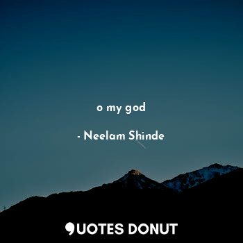 o my god... - Neelam Shinde - Quotes Donut