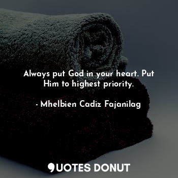 Always put God in your heart. Put Him to highest priority.... - Ben Cadiz - Quotes Donut