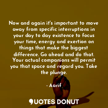  Now and again it's important to move away from specific interruptions in your da... - Aarif - Quotes Donut