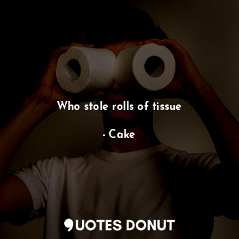  Who stole rolls of tissue... - Cake - Quotes Donut