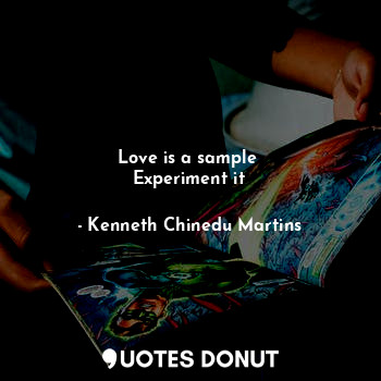 Love is a sample 
Experiment it