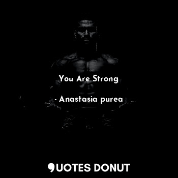  You Are Strong... - Anastasia purea - Quotes Donut
