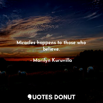  Miracles happens to those who believe.... - Marilyn Kuruvilla - Quotes Donut