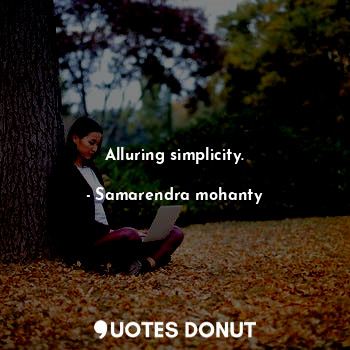  Alluring simplicity.... - Samarendra mohanty - Quotes Donut