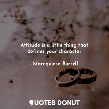  Attitude is a little thing that defines your character... - Marcquiese Burrell - Quotes Donut