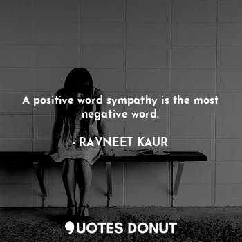 A positive word sympathy is the most negative word.