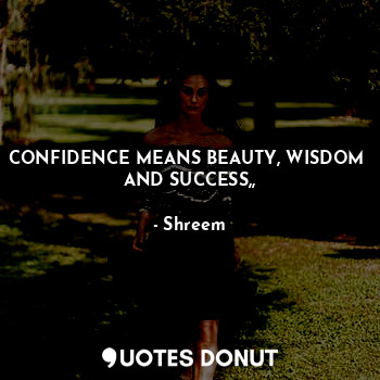  CONFIDENCE MEANS BEAUTY, WISDOM 
AND SUCCESS,,... - Shreem - Quotes Donut