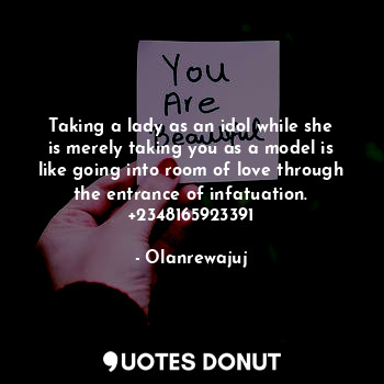  Taking a lady as an idol while she is merely taking you as a model is like going... - Olanrewajuj - Quotes Donut