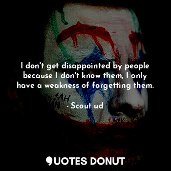  I don't get disappointed by people because I don't know them, I only have a weak... - Scout ud - Quotes Donut