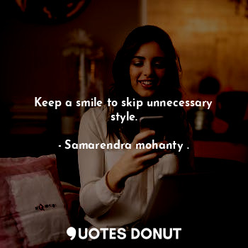  Keep a smile to skip unnecessary style.... - Samarendra mohanty . - Quotes Donut