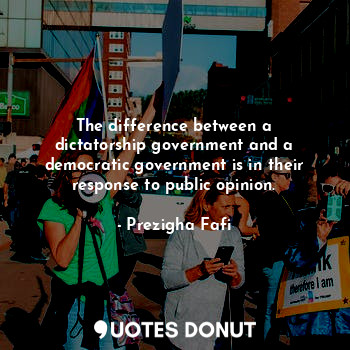  The difference between a dictatorship government and a democratic government is ... - Prezigha Fafi - Quotes Donut