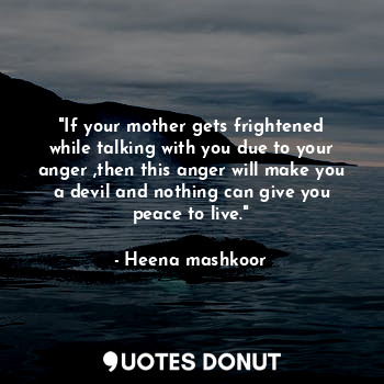  "If your mother gets frightened while talking with you due to your anger ,then t... - Heena mashkoor - Quotes Donut