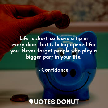  Life is short, so leave a tip in every door that is being opened for you. Never ... - Confidance - Quotes Donut