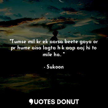  "Tumse mil kr ek aarsa beete gaya or pr hume aisa lagta h k aap aaj hi to mile h... - Sukoon - Quotes Donut