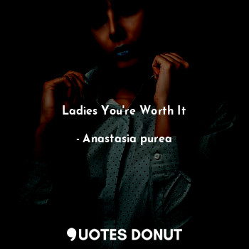  Ladies You're Worth It... - Anastasia purea - Quotes Donut