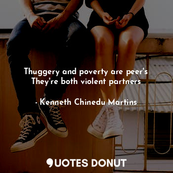  Thuggery and poverty are peer's
They're both violent partners... - Kenneth Chinedu Martins - Quotes Donut