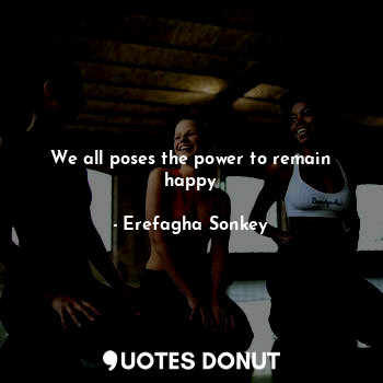 We all poses the power to remain happy