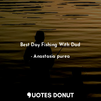 Best Day Fishing With Dad