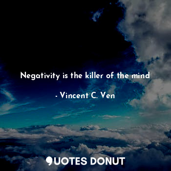  Negativity is the killer of the mind... - Vincent C. Ven - Quotes Donut