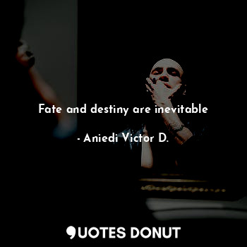 Fate and destiny are inevitable