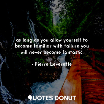  as long as you allow yourself to become familiar with failure you will never bec... - Pierre Leverette - Quotes Donut