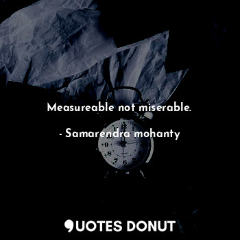  Measureable not miserable.... - Samarendra mohanty - Quotes Donut