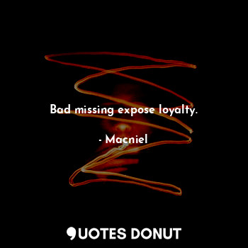  Bad missing expose loyalty.... - Macniel Deelman - Quotes Donut