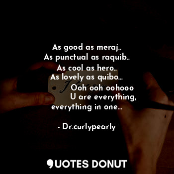  As good as meraj..
As punctual as raquib..
As cool as hero..
As lovely as quibo.... - Dr.curlypearly - Quotes Donut