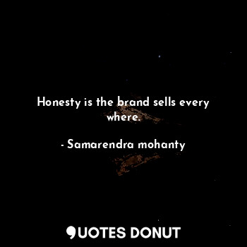  Honesty is the brand sells every where.... - Samarendra mohanty - Quotes Donut