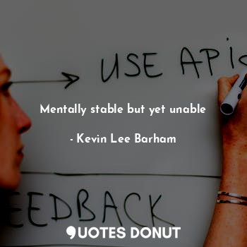  Mentally stable but yet unable... - Kevin Lee Barham - Quotes Donut