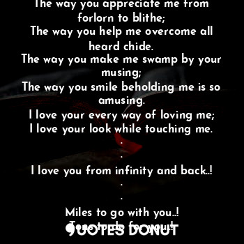  Things I adore...about you
The way you appreciate me from forlorn to blithe;
The... - Shraddha Singh - Quotes Donut